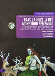 Tras la huella del monstruo femenino : Sirenas, brujas y otros personajes demoníacos en el arte y la literatura cover image