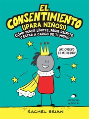 El consentimiento (¡para niños!): Cómo Poner Límites, Pedir Respeto Y Estar a Cargo De Ti Mismo cover image