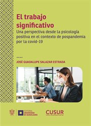 El trabajo significativo : Una perspectiva desde la psicología positiva en el contexto de pospandemia por la covid-19 cover image
