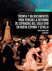 Treinta y un documentos para pensar la reforma de cofradías del siglo XVIII en Nueva España y Sev cover image