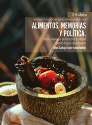 Alimentos, Memorias Y Política : Cinco Ensayos De Historia Cultural Desde Lagos De Moreno cover image