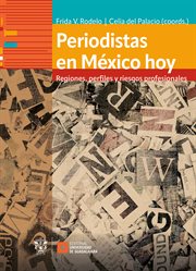 Periodistas en México hoy : Regiones, perfiles y riesgos profesionales cover image