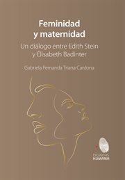 Feminidad y maternidad : Un diálogo entre Edith Stein y Élisabeth Badinter cover image