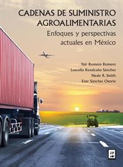 Cadenas de suministro agroalimentarias. Enfoques y perspectivas actuales en México cover image