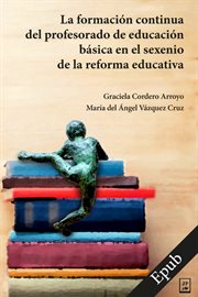La formación continua del profesorado de educación básica en el sexenio de la reforma educativa cover image