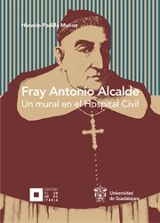 Fray Antonio Alcalde : un mural en el Hospital Civil cover image