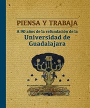 Piensa y trabaja. A 90 años de la refundación de la Universidad de Guadalajara cover image