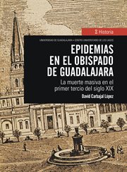 Epidemias en el obispado de Guadalajara : La muerte masiva en el primer tercio del siglo XIX cover image