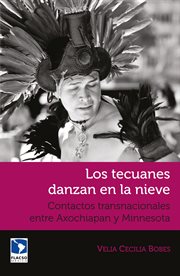 Los tecuanes danzan en la nieve : contactos transnacionales entre Axochiapan y Minnesota cover image