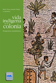 Vida indígena en la colonia : perspectivas etnohistóricas cover image