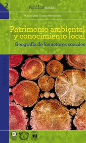 Patrimonio ambiental y conocimiento local : geografía de los actores sociales cover image