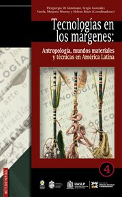Tecnologías en los márgenes : antropología, mundos materiales y técnicas en América Latina cover image