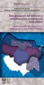 Reorganización del territorio y transformación socioespacial rural-urbana. Sistema productivo, migración y segregación en Los Altos de Morelos cover image