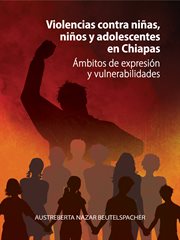 Violencias Contra niñas, niños y Adolescentes en Chiapas : Ámbitos de Expresión y Vulnerabilidades cover image