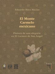 El monte carmelo mexicano. pintura de una alegoría en el carmen de san angel. Una ficción en el contexto simbólico de las montañas cover image