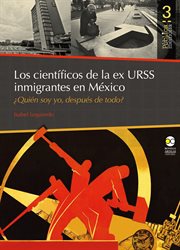 Los científicos de la ex URSS inmigrantes en México : ¿quién soy yo, después de todo? cover image
