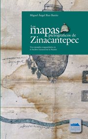 Los mapas pictográficos de Zinacantepec : tres ejemplos resguardados en el Archivo General de la Nación cover image
