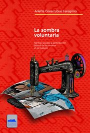 La sombra voluntaria : normas sociales y participación laboral de las mujeres en la maquila cover image
