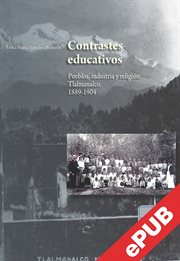Contrastes educativos : Pueblos, industria y religión: Tlalmanalco, 1889-1904 cover image