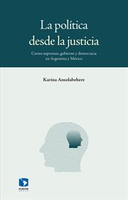 La politica desde la justicia;cortes supremas, gobierno y democracia en argentin cover image