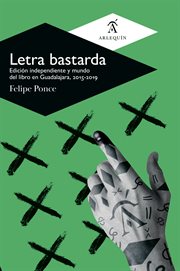 Letra bastarda : edición independiente y mundo del libro en Guadalajara, 2015-2019 cover image