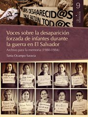 Voces Sobre la Desaparición Forzada de Infantes Durante la Guerra en el Salvador : Archivo para la Memoria (1980-1984) cover image