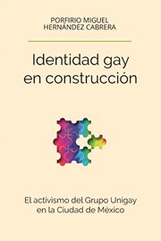 Identidad gay en construcción : el activismo del Grupo Unigay en la Ciudad de México cover image