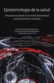 Epistemología de la salud : perspectivas desde la transdisciplinariedad y el pensamiento complejo cover image