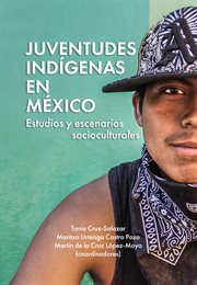 Juventudes indígenas en México : estudios y escenarios socioculturales cover image