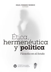 Etica, hermeneutica y politica : filosofia en el fondo cover image