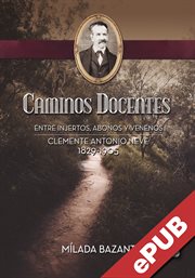 Caminos docentes : Entre injertos, abonos y venenos. Clemente Antonio Neve 1829-1905 cover image
