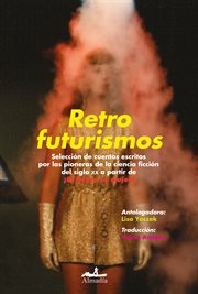 Retrofuturismos : Selección de cuentos escritos por las pioneras de la ciencia ficción del siglo XX a partir de ¡El fu. Narrativa cover image