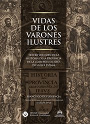 Vidas de los varones ilustres. : Tercer volumen de la historia de la provincia de la comopañía de Jesús de Nueva España cover image