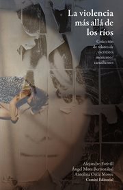 La violencia más allá de los ríos : Colección de relatos de escritores mexicano/canadienses cover image