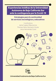 Experiencias Inéditas De La Universidad Autónoma De Baja California Sur Ante La Contingencia Por ... : Estrategias Para La Continuidad De Servicios Tecnológicos Y Educativos cover image