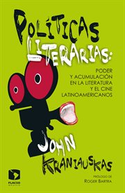 Políticas literarias : poder y acumulación en la literatura y el cine latinoamericanos cover image