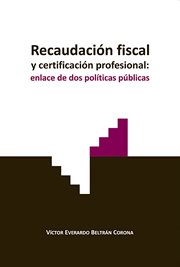 Recaudación fiscal y certificación profesional : enlace de dos políticas públicas cover image