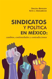 Sindicatos y política en México : cambios, continuidades y contradicciones cover image