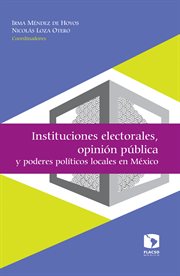 Instituciones electorales, opinión pública y poderes políticos locales en México cover image