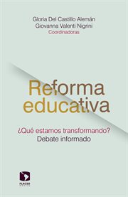 Reforma educativa : ¿qué estamos transformando? : debate informado cover image