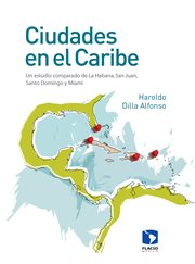 Ciudades en el caribe. Un estudio comparado de La Habana, San Juan, Santo Domingo y Miami cover image