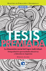 La dimensión social del logro individual : desigualdad de oportunidades educativas y laborales en Argentina cover image