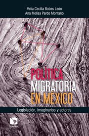 Política migratoria en México : legislación, imaginarios y actores cover image