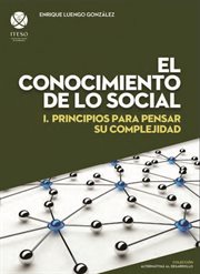 El conocimiento de lo social : I. Principios para pensar su complejidad. Alternativas al desarrollo cover image