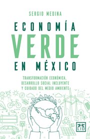 Economía verde en méxico. Transformación económica, desarrollo social incluyente y cuidado del medio ambiente cover image