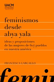 Feminismos desde Abya Yala : ideas y proposiciones de las mujeres de 607 pueblos en nuestra América cover image