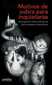 Motivos de sobra para inquietarse. Antología del 2.°  Premio Nacional de Cuento Fantástico Amparo Dávila cover image