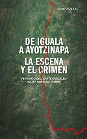 De Iguala a Ayotzinapa : la escena del crimen cover image