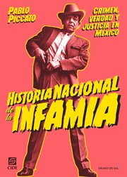 Historia nacional de la infamia : crimen, verdad y justicia en México cover image