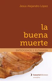 La buena muerte : Enteógenos y eutanasia cover image